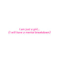 I am just a girl... (I will have a mental breakdown) Sticker