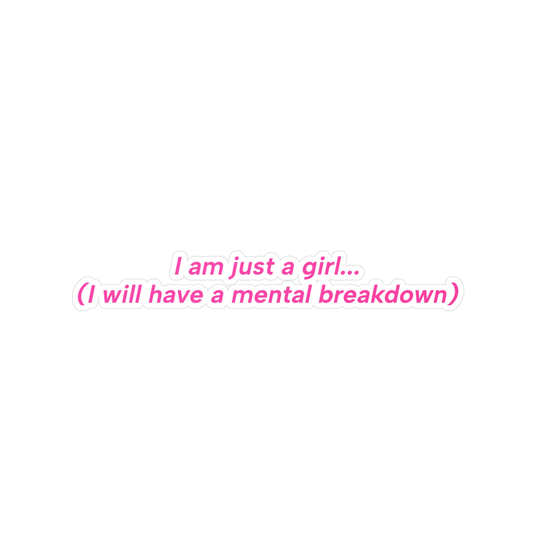 I am just a girl... (I will have a mental breakdown) Sticker